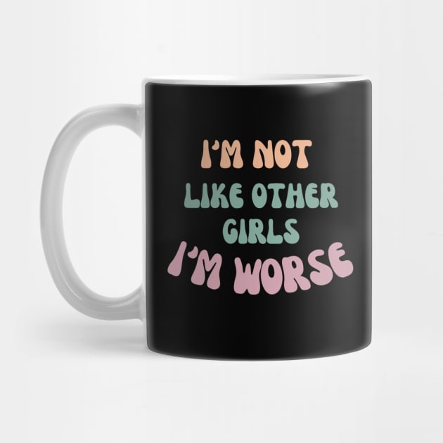 I'm not like other girls I'm worse by ddesing